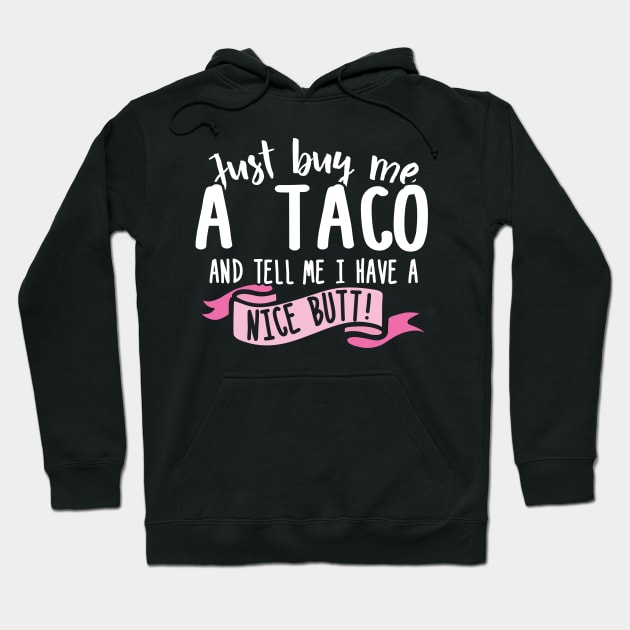 Just Buy Me A Taco And Tell Me I Have A Nice Butt Hoodie by thingsandthings